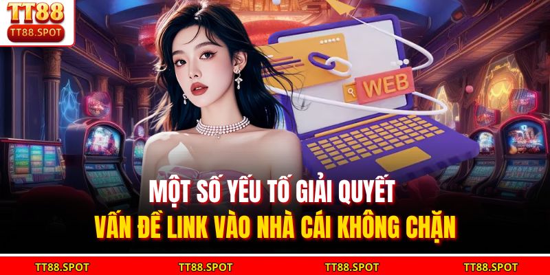 Một số yếu tố giải quyết vấn đề link vào nhà cái không chặn