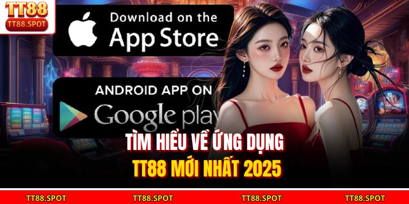 Tìm hiểu về ứng dụng TT88 mới nhất 2025