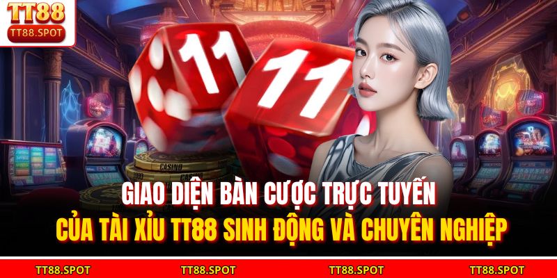 Giao diện bàn cược trực tuyến của tài xỉu TT88 sinh động và chuyên nghiệp